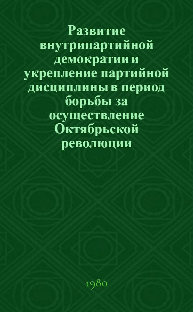 Развитие внутрипартийной демократии и укрепление партийной дисциплины в период борьбы за осуществление Октябрьской революции (март-окт. 1917 г.) : (На материалах большевист. орг. Украины) : Автореф. дис. на соиск. учен. степ. канд. ист. наук : (07.00.01)