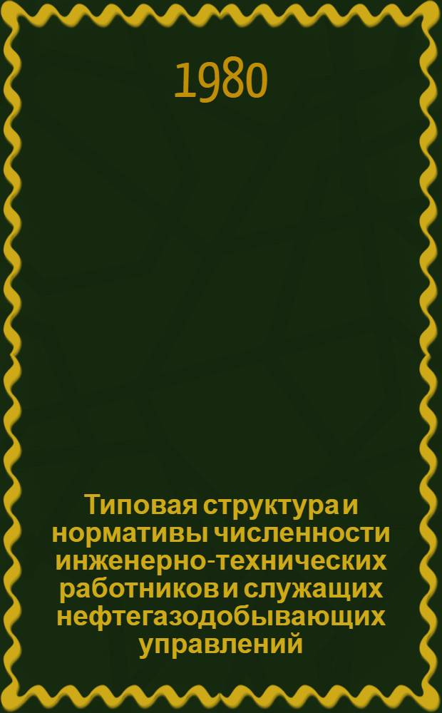 Типовая структура и нормативы численности инженерно-технических работников и служащих нефтегазодобывающих управлений : Утв. М-вом нефт. пром-сти 12.12.79