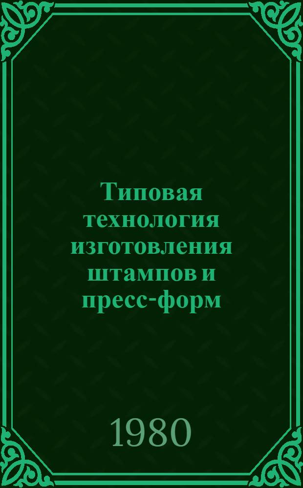 Типовая технология изготовления штампов и пресс-форм : Утв. Упр. развития пром-сти по пр-ву фурнитуры М-ва лег. пром-сти СССР 20.12.79
