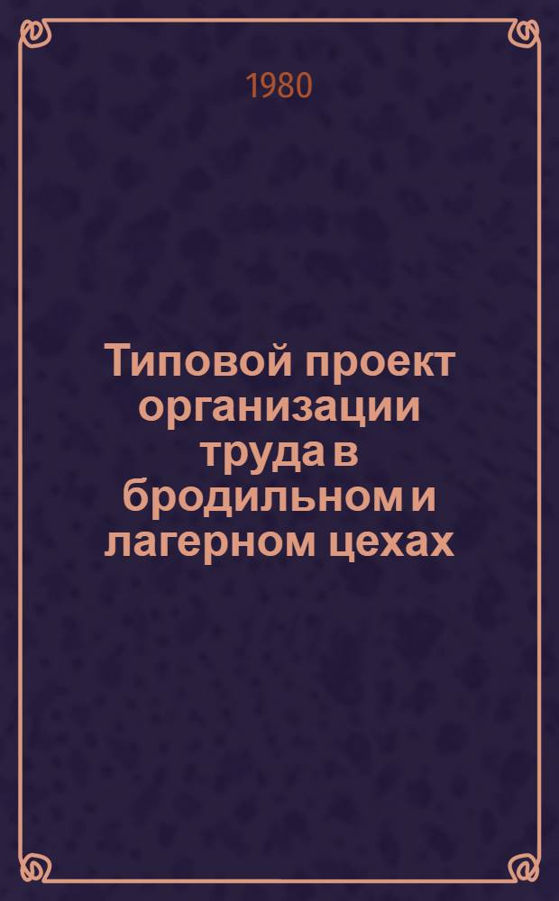 Типовой проект организации труда в бродильном и лагерном цехах (участках) пивоваренного завода : Утв. Минпищепромом СССР 21.12.79