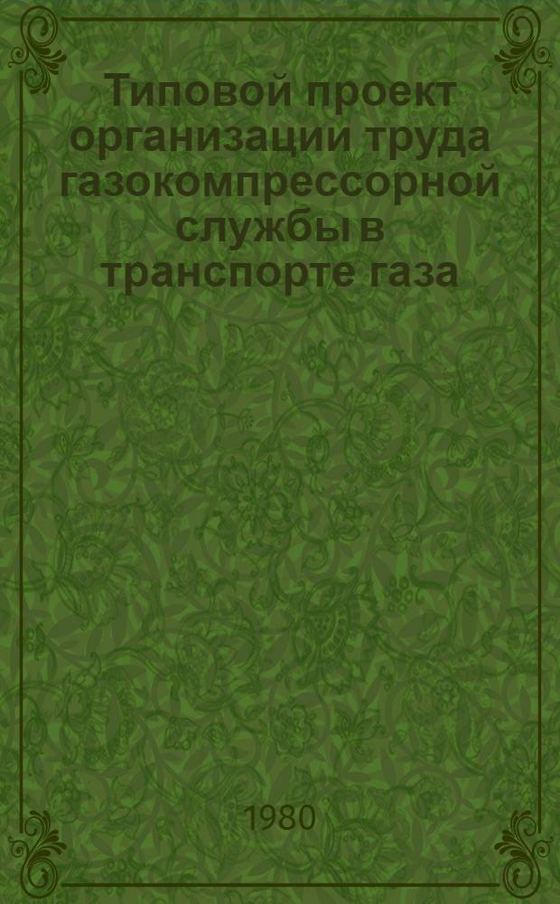 Типовой проект организации труда газокомпрессорной службы в транспорте газа : Утв. М-вом газовой пром-сти 07.12.79