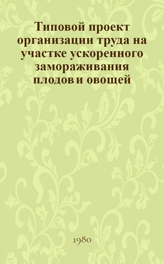 Типовой проект организации труда на участке ускоренного замораживания плодов и овощей : Утв. М-вом пищ. пром-сти 18.05.78