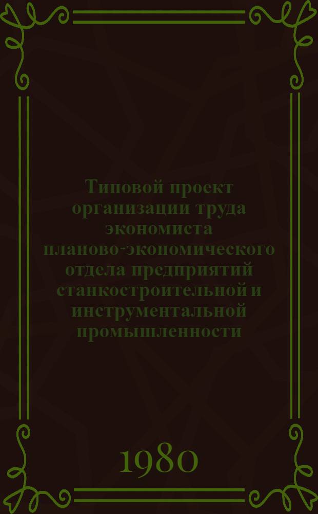 Типовой проект организации труда экономиста планово-экономического отдела предприятий станкостроительной и инструментальной промышленности : Утв. М-вом станкостроит. и инструм. пром-сти