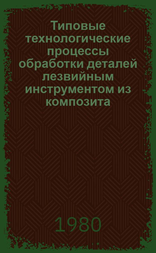 Типовые технологические процессы обработки деталей лезвийным инструментом из композита : Метод. рекомендации