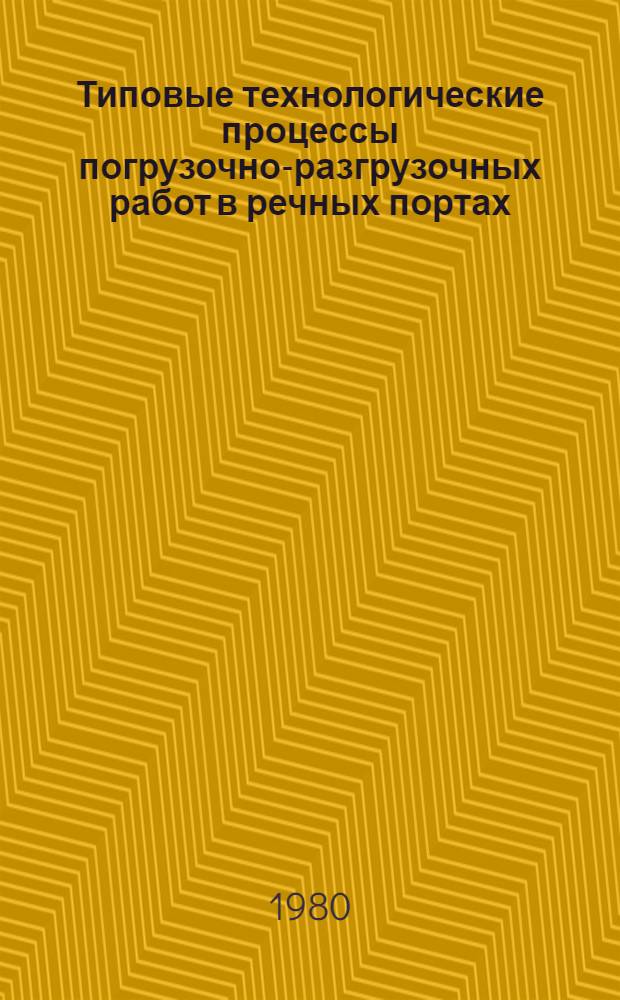 Типовые технологические процессы погрузочно-разгрузочных работ в речных портах : Сборник : Утв. М-вом реч. флота РСФСР 29.05.79