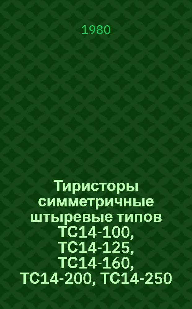 Тиристоры симметричные штыревые типов ТС14-100, ТС14-125, ТС14-160, ТС14-200, ТС14-250 : Каталог : Взамен ЛК 05.04.11-78