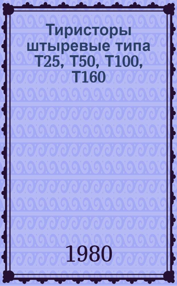 Тиристоры штыревые типа Т25, Т50, Т100, Т160 : Каталог : Взамен 05.04.41-75