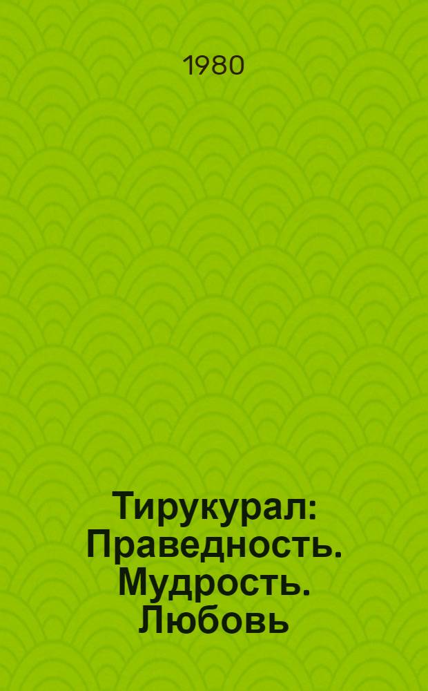 Тирукурал : Праведность. Мудрость. Любовь : Избр. афоризмы