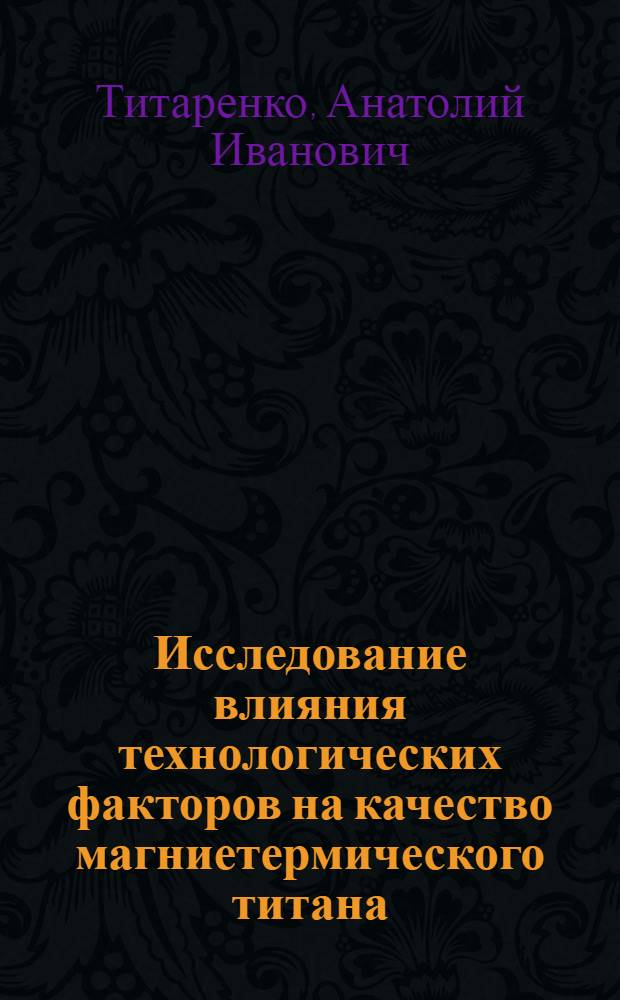 Исследование влияния технологических факторов на качество магниетермического титана : Автореф. дис. на соиск. учен. степ. к. т. н