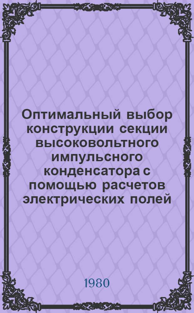 Оптимальный выбор конструкции секции высоковольтного импульсного конденсатора с помощью расчетов электрических полей : Автореф. дис. на соиск. учен. степ. канд. техн. наук : (05.09.02)