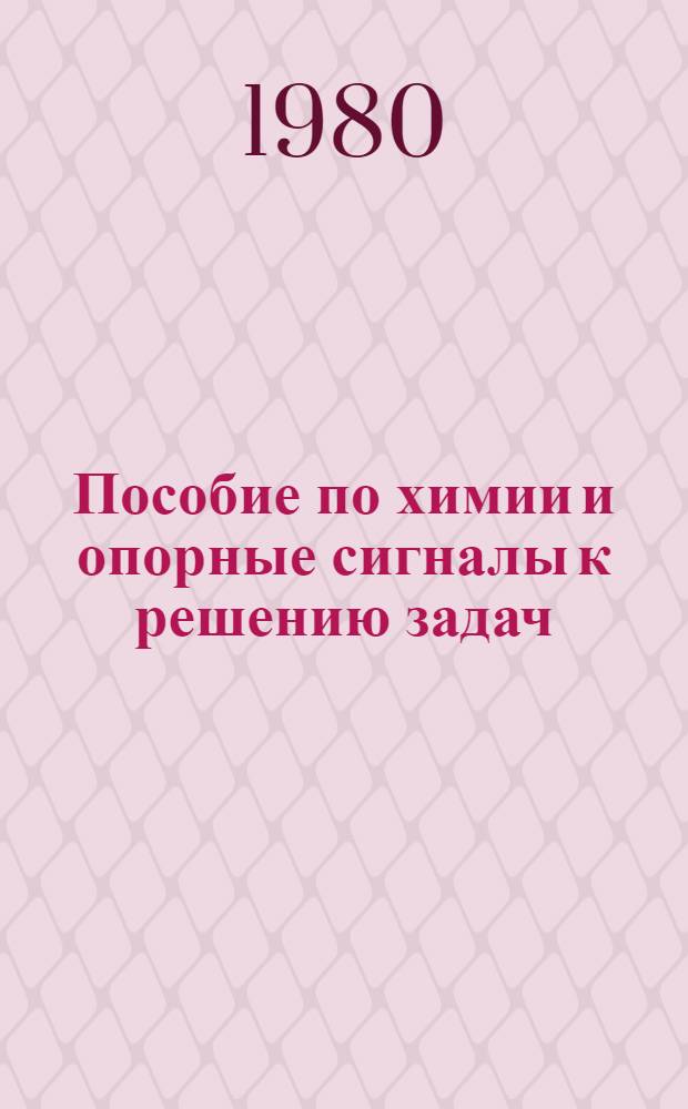 Пособие по химии и опорные сигналы к решению задач : Для подгот. отд-ния и подгот. курсов