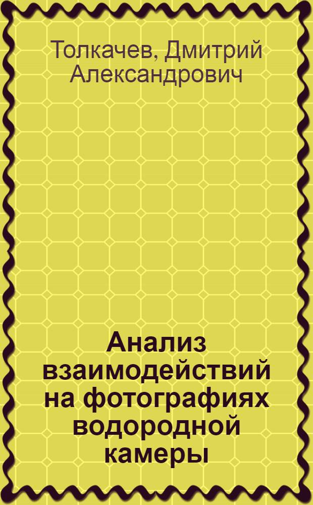 Анализ взаимодействий на фотографиях водородной камеры : Автореф. дис. на соиск. учен. степ. канд. физ.-мат. наук : (01.04.01)