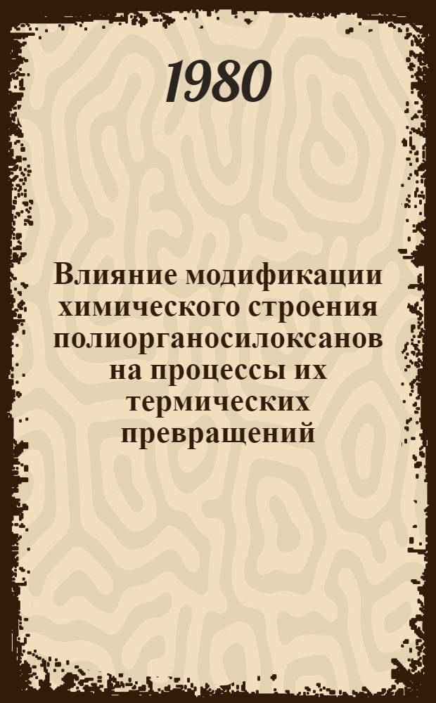 Влияние модификации химического строения полиорганосилоксанов на процессы их термических превращений : Автореф. дис. на соиск. учен. степ. канд. хим. наук : (02.00.06)