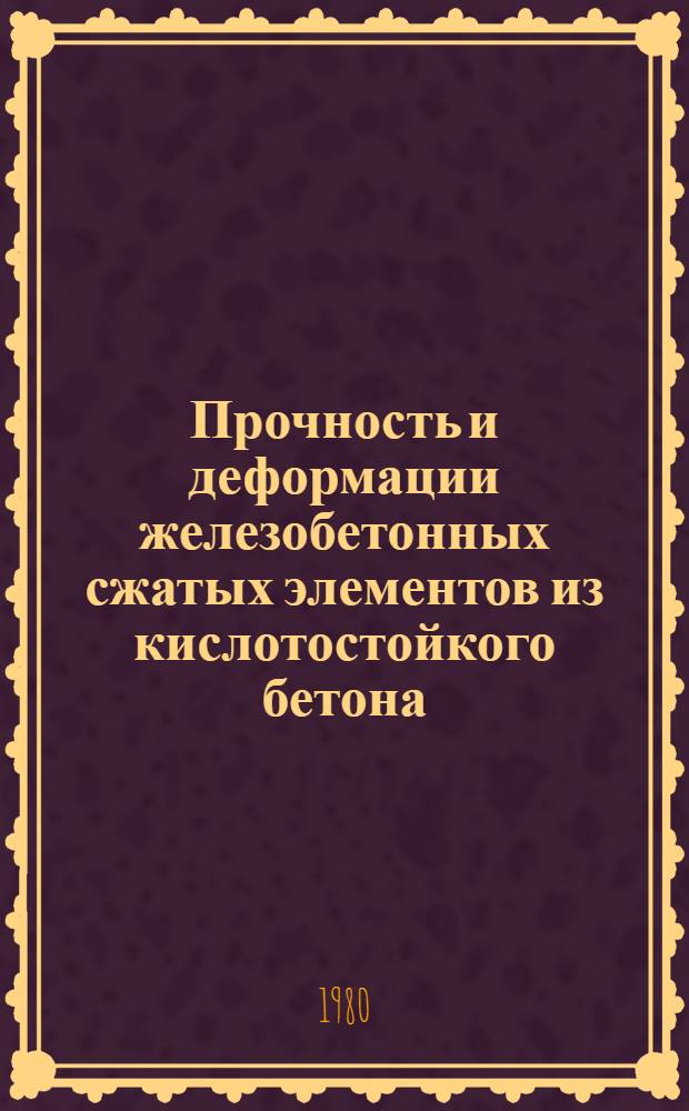 Прочность и деформации железобетонных сжатых элементов из кислотостойкого бетона : Автореф. дис. на соиск. учен. степ. канд. техн. наук : (05.23.01)