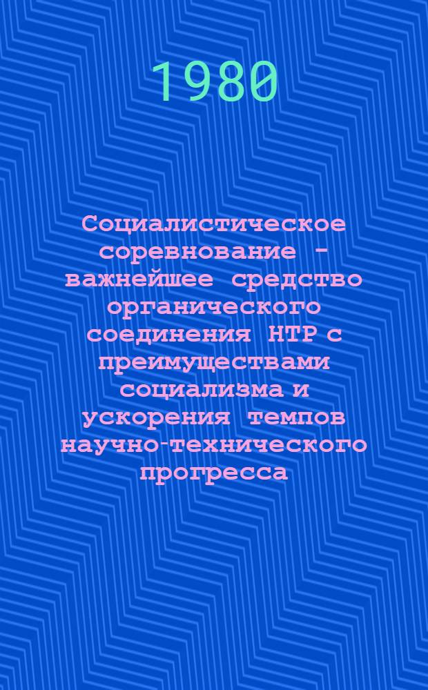 Социалистическое соревнование - важнейшее средство органического соединения НТР с преимуществами социализма и ускорения темпов научно-технического прогресса