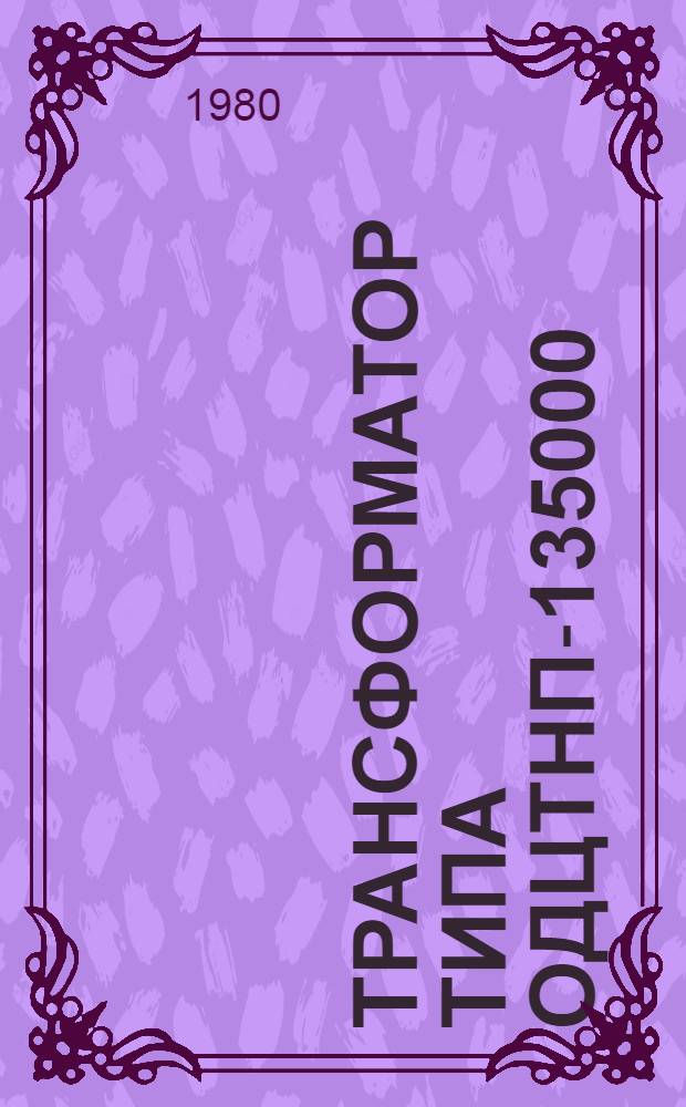 Трансформатор типа ОДЦТНП-135000/330/110-78У1 : Каталог
