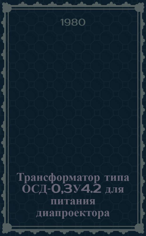 Трансформатор типа ОСД-0,3У4.2 для питания диапроектора : Каталог : Взамен ЛК 03.05.201-78