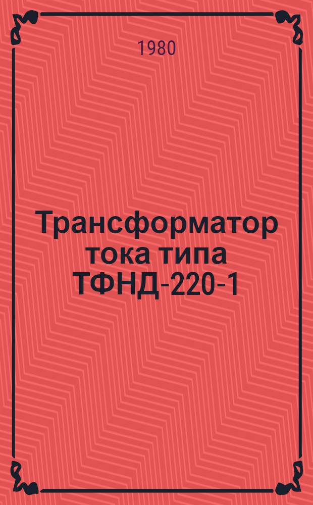 Трансформатор тока типа ТФНД-220-1 : Каталог : (Взамен 02.13.25-71)