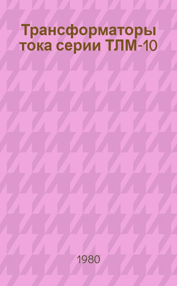 Трансформаторы тока серии ТЛМ-10 : Каталог : (Взамен 02.13.61-75)