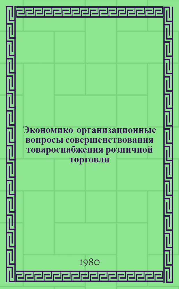 Экономико-организационные вопросы совершенствования товароснабжения розничной торговли : Автореф. дис. на соиск. учен. степ. канд. экон. наук : (08.00.05)