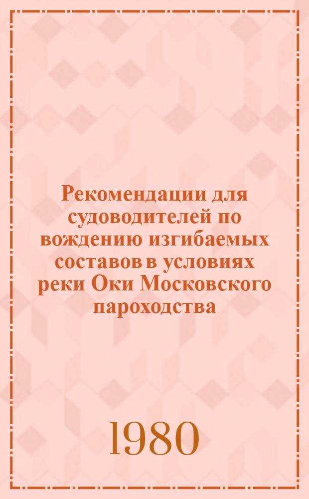 Рекомендации для судоводителей по вождению изгибаемых составов в условиях реки Оки Московского пароходства