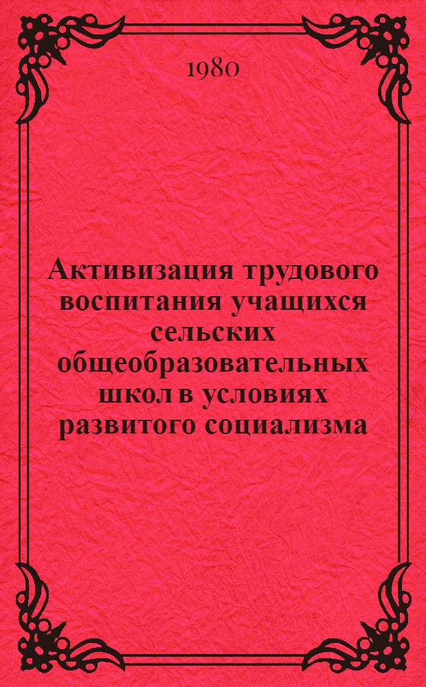 Активизация трудового воспитания учащихся сельских общеобразовательных школ в условиях развитого социализма : Автореф. дис. на соиск. учен. степ. канд. филос. наук : (09.00.02)