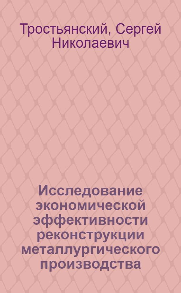 Исследование экономической эффективности реконструкции металлургического производства : (На прим. домен. цехов) : Автореф. дис. на соиск. учен. степ. канд. экон. наук : (08.00.05)