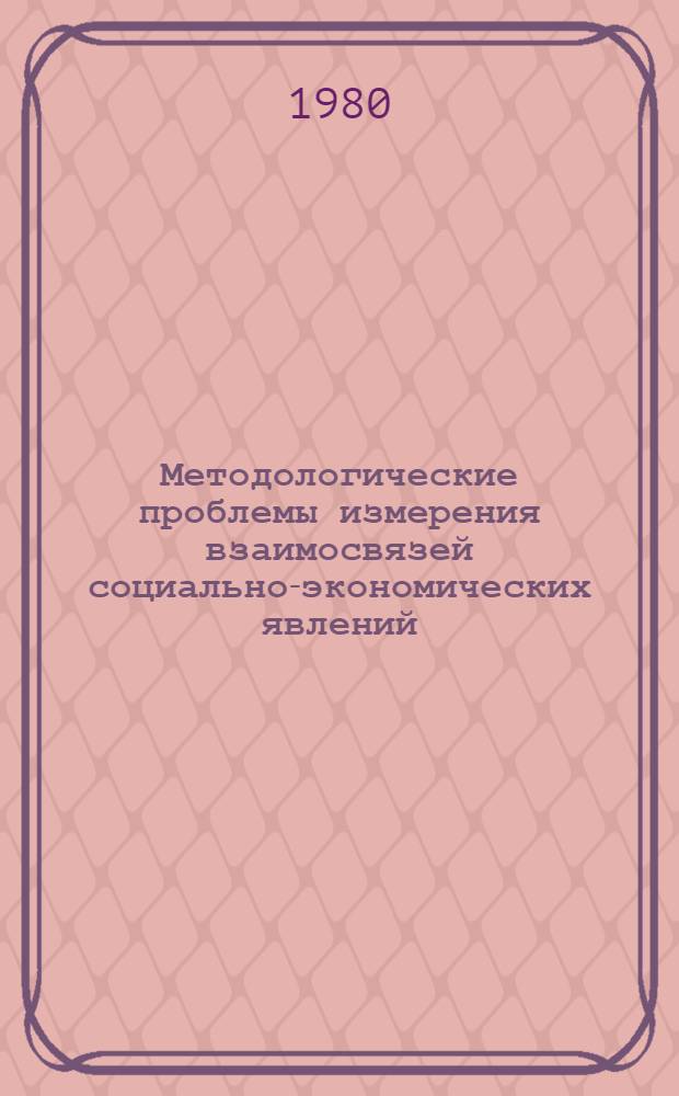 Методологические проблемы измерения взаимосвязей социально-экономических явлений : Автореф. дис. на соиск. учен. степ. д-ра экон. наук : (08.00.11)