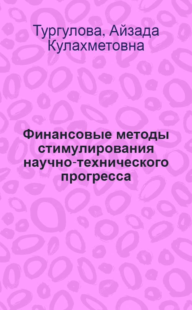 Финансовые методы стимулирования научно-технического прогресса : Автореф. дис. на соиск. учен. степ. канд. экон. наук : (08.00.10)