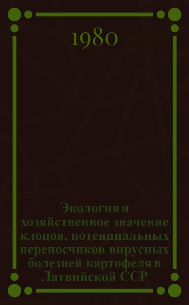 Экология и хозяйственное значение клопов, потенциальных переносчиков вирусных болезней картофеля в Латвийской ССР : Автореф. дис. на соиск. учен. степ. канд. биол. наук : (03.00.09)