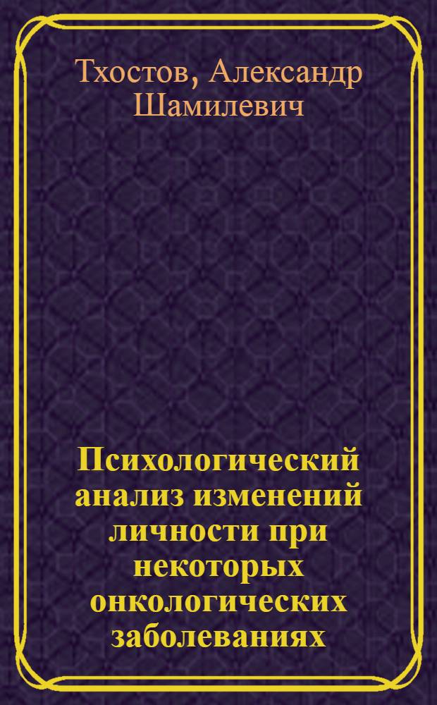 Психологический анализ изменений личности при некоторых онкологических заболеваниях : Автореф. дис. на соиск. учен. степ. к. психол. н