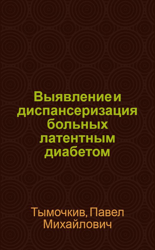 Выявление и диспансеризация больных латентным диабетом : Автореф. дис. на соиск. учен. степ. канд. мед. наук : (14.00.03)