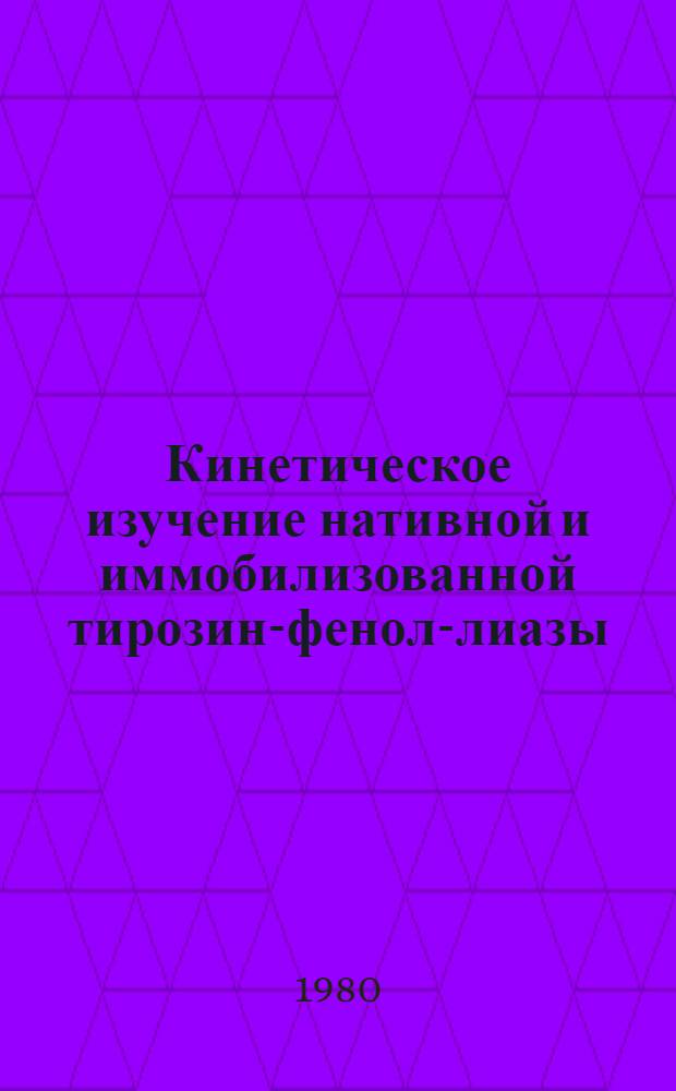Кинетическое изучение нативной и иммобилизованной тирозин-фенол-лиазы : Автореф. дис. на соиск. учен. степ. канд. хим. наук : (02.00.15)