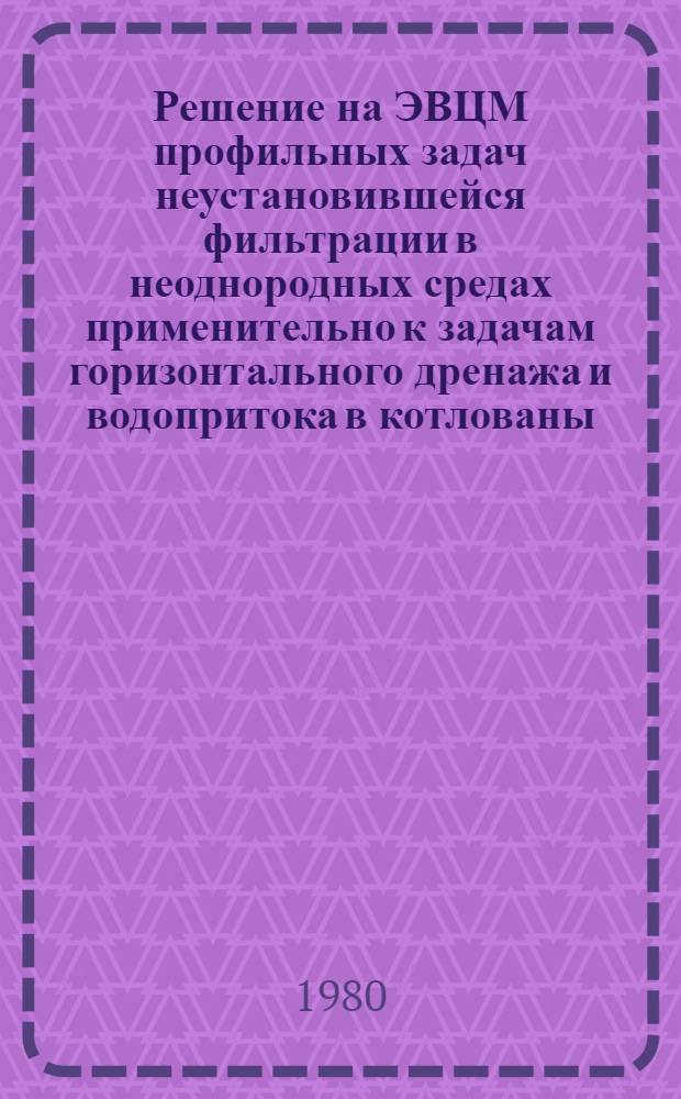 Решение на ЭВЦМ профильных задач неустановившейся фильтрации в неоднородных средах применительно к задачам горизонтального дренажа и водопритока в котлованы : Автореф. дис. на соиск. учен. степ. канд. техн. наук : (04.00.06)