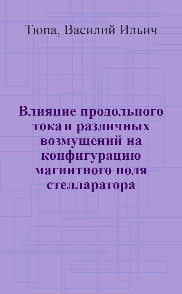 Влияние продольного тока и различных возмущений на конфигурацию магнитного поля стелларатора : Автореф. дис. на соиск. учен. степ. канд. физ.-мат. наук : (01.04.08)