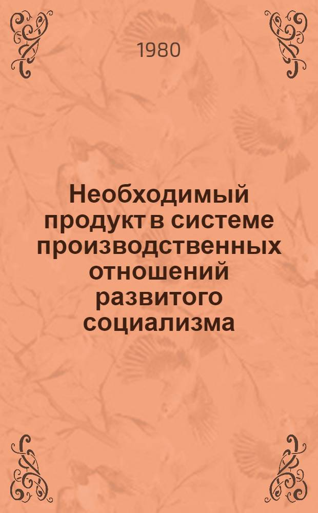 Необходимый продукт в системе производственных отношений развитого социализма : Автореф. дис. на соиск. учен. степ. канд. экон. наук : (08.00.01)