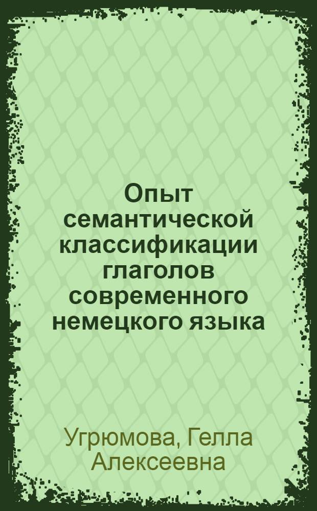 Опыт семантической классификации глаголов современного немецкого языка : Автореф. дис. на соиск. учен. степ. канд. филол. наук : (10.02.04)