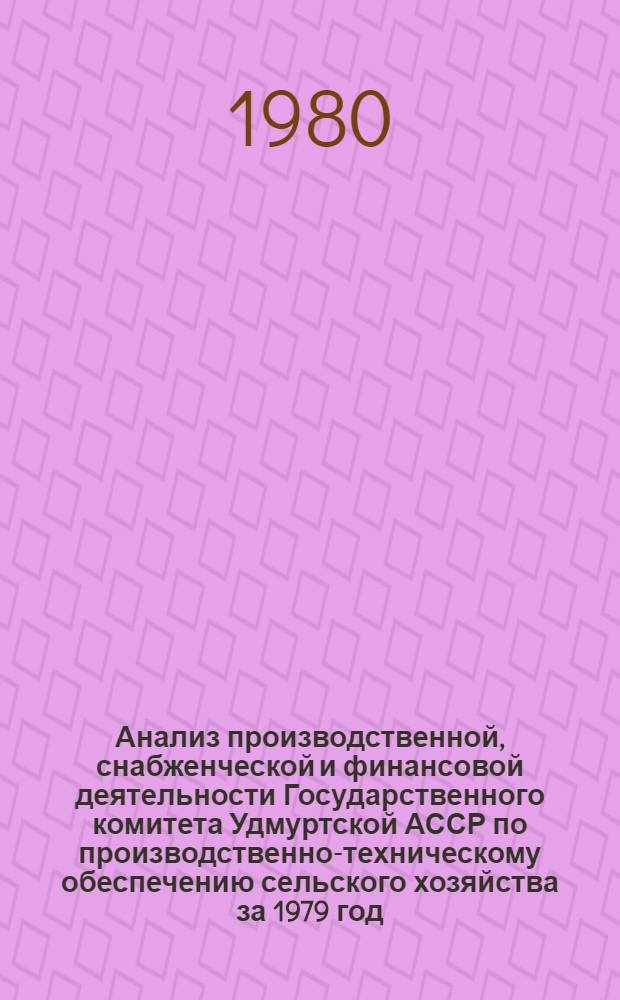 Анализ производственной, снабженческой и финансовой деятельности Государственного комитета Удмуртской АССР по производственно-техническому обеспечению сельского хозяйства за 1979 год