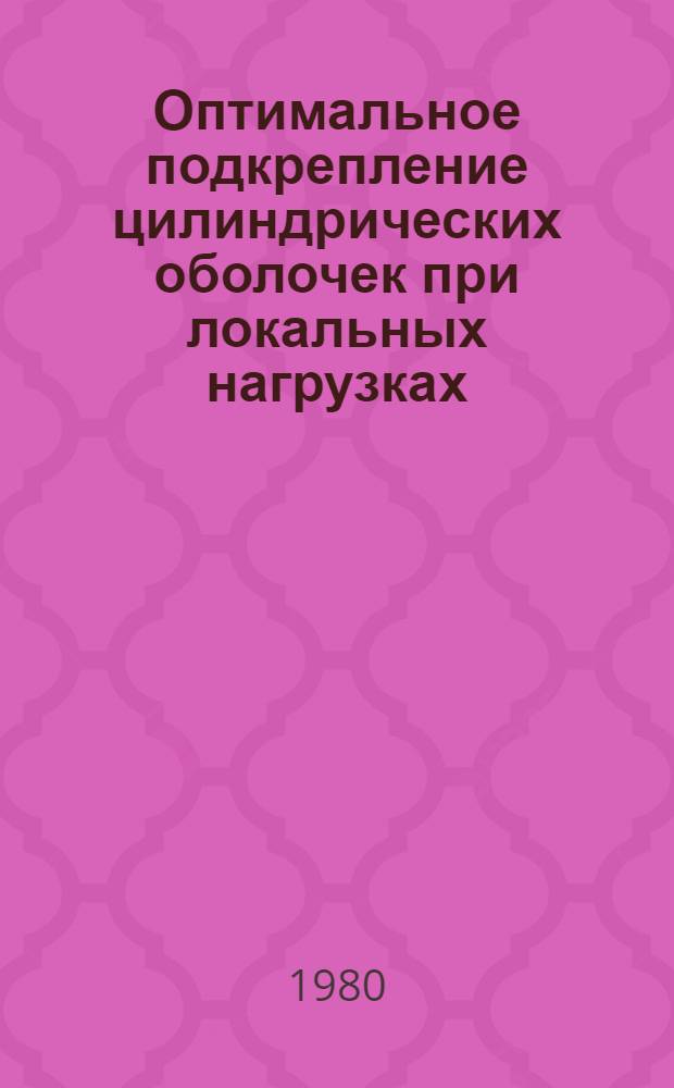 Оптимальное подкрепление цилиндрических оболочек при локальных нагрузках : Автореф. дис. на соиск. учен. степ. канд. техн. наук : (01.02.06)