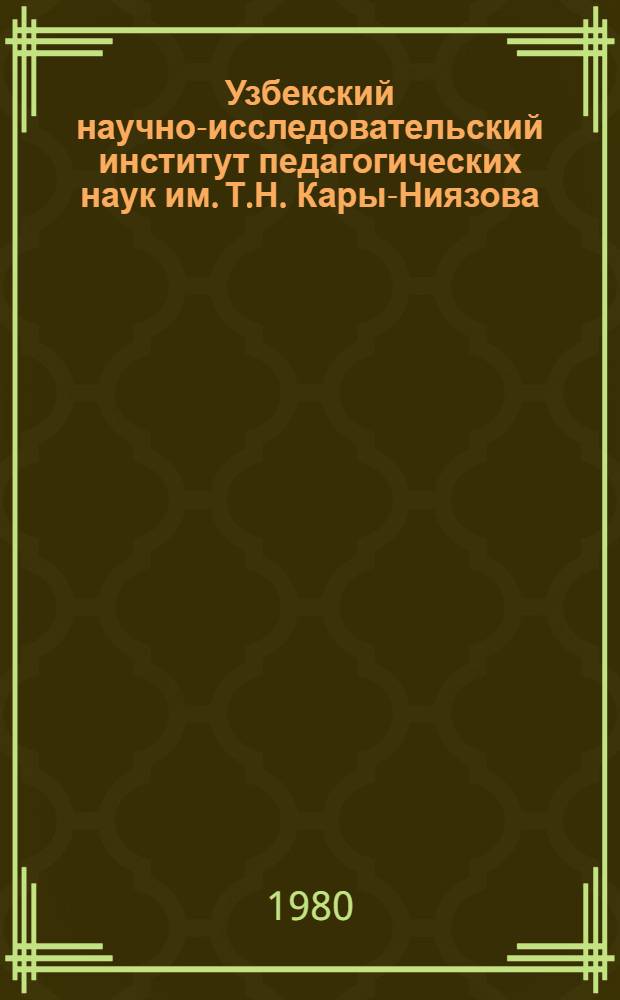 Узбекский научно-исследовательский институт педагогических наук им. Т.Н. Кары-Ниязова (1929-1979) : Сборник