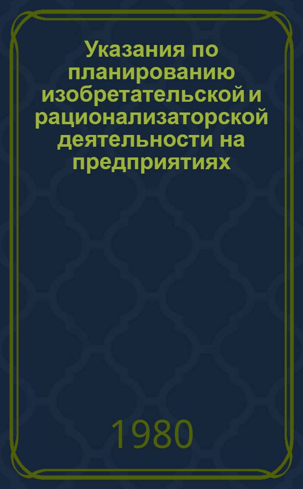 Указания по планированию изобретательской и рационализаторской деятельности на предприятиях, в организациях, учреждениях, объединениях, министерствах и ведомствах : Утв. Гос. ком. СССР по делам изобретений и открытий 22.12.78 : Введ. в действие 01.02.79