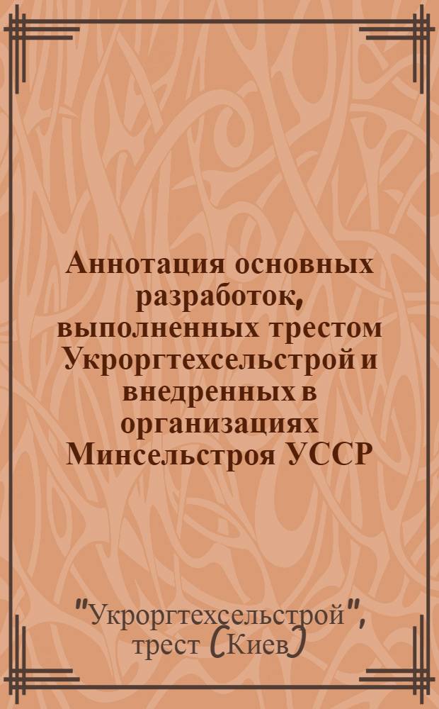 Аннотация основных разработок, выполненных трестом Укроргтехсельстрой и внедренных в организациях Минсельстроя УССР