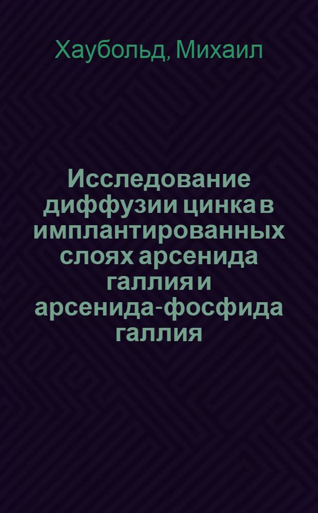 Исследование диффузии цинка в имплантированных слоях арсенида галлия и арсенида-фосфида галлия : Автореф. дис. на соиск. учен. степ. канд. техн. наук : (01.04.10)