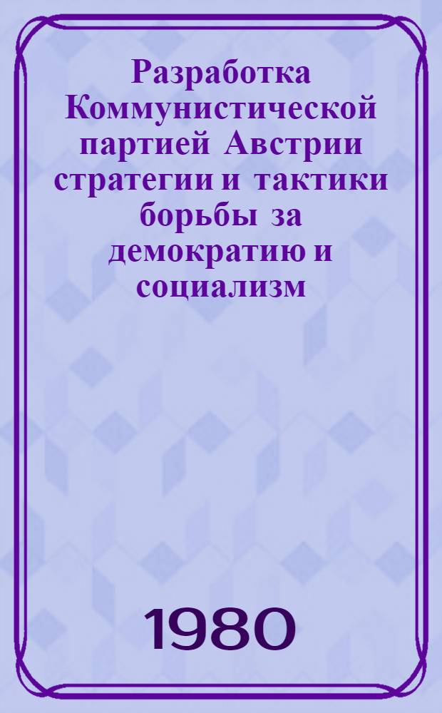 Разработка Коммунистической партией Австрии стратегии и тактики борьбы за демократию и социализм (70-е годы) : Автореф. дис. на соиск. учен. степ. канд. ист. наук