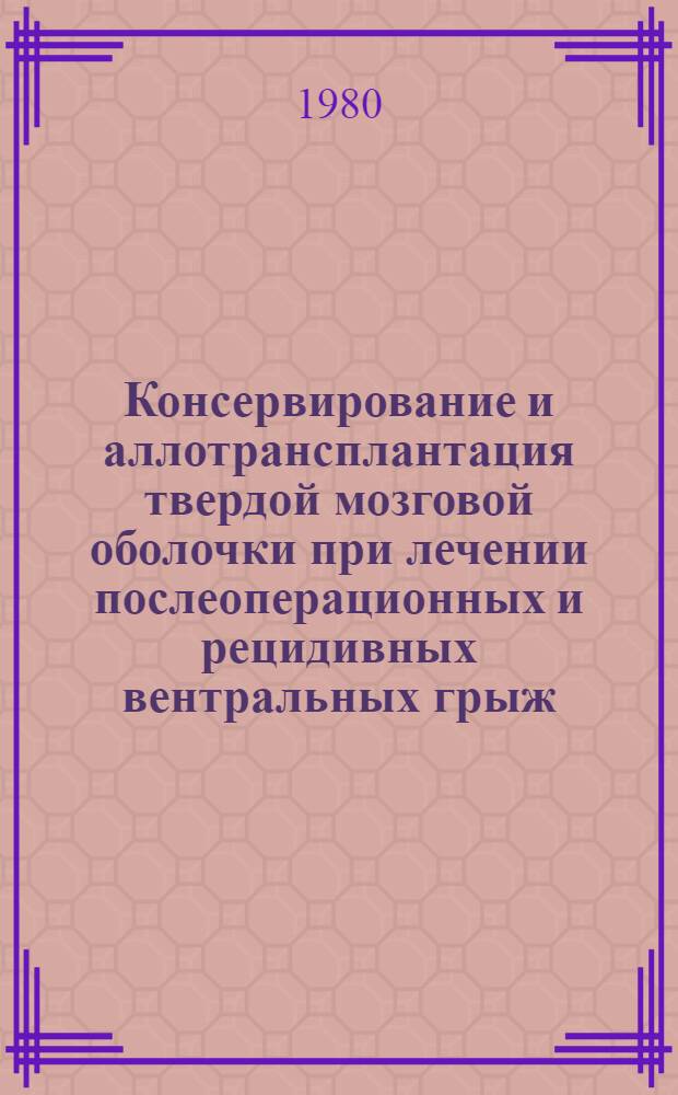 Консервирование и аллотрансплантация твердой мозговой оболочки при лечении послеоперационных и рецидивных вентральных грыж : (Эксперим.-клинич. исслед.) : Автореф. дис. на соиск. учен. степ. канд. мед. наук : (14.00.27)
