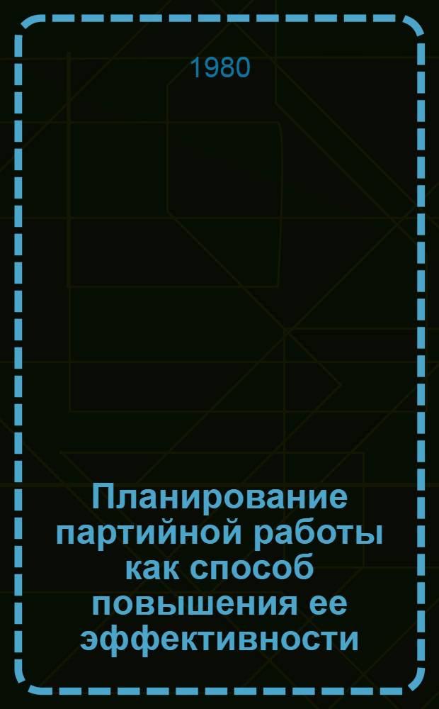 Планирование партийной работы как способ повышения ее эффективности : (На опыте район. ком. партии) : Автореф. дис. на соиск. учен. степ. канд. ист. наук : (07.00.14)