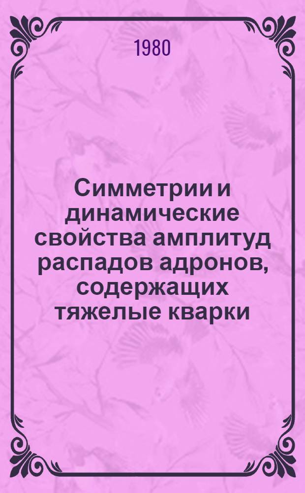 Симметрии и динамические свойства амплитуд распадов адронов, содержащих тяжелые кварки : Автореф. дис. на соиск. учен. степ. канд. физ.-мат. наук : (01.04.02)