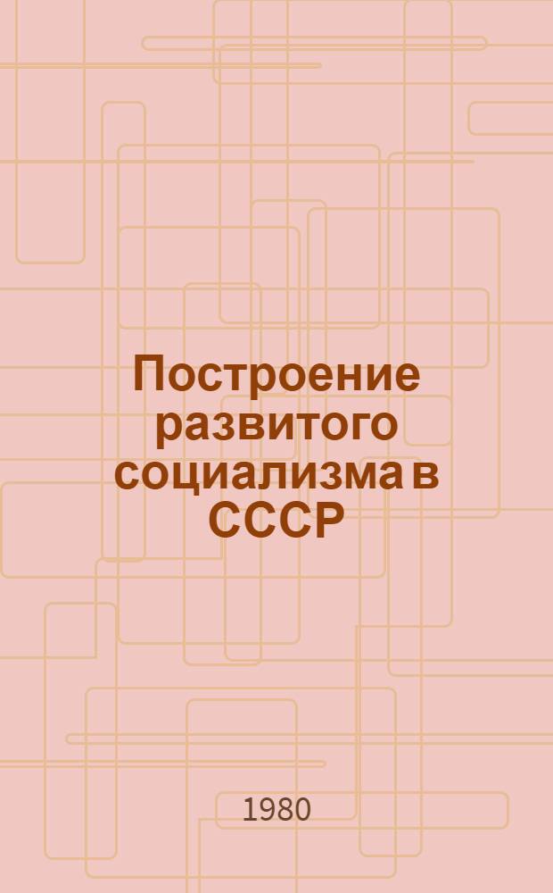 Построение развитого социализма в СССР : Автореф. дис. на соиск. учен. степ. канд. ист. наук : (09.00.02)
