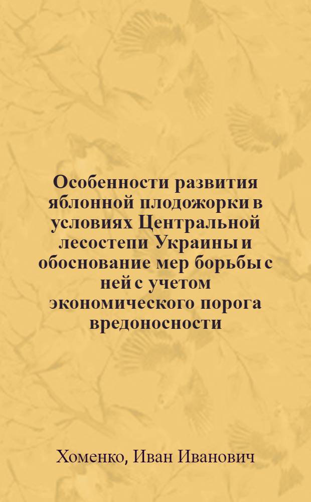 Особенности развития яблонной плодожорки в условиях Центральной лесостепи Украины и обоснование мер борьбы с ней с учетом экономического порога вредоносности : Автореф. дис. на соиск. учен. степ. канд. биол. наук : (03.00.09)