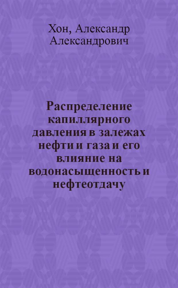 Распределение капиллярного давления в залежах нефти и газа и его влияние на водонасыщенность и нефтеотдачу : (На прим. месторождений Куйбышев. обл.) : Автореф. дис. на соиск. учен. степ. к. т. н